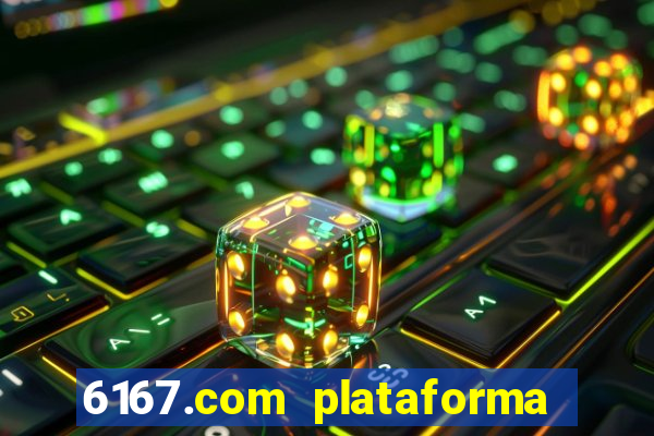 6167.com plataforma de jogos